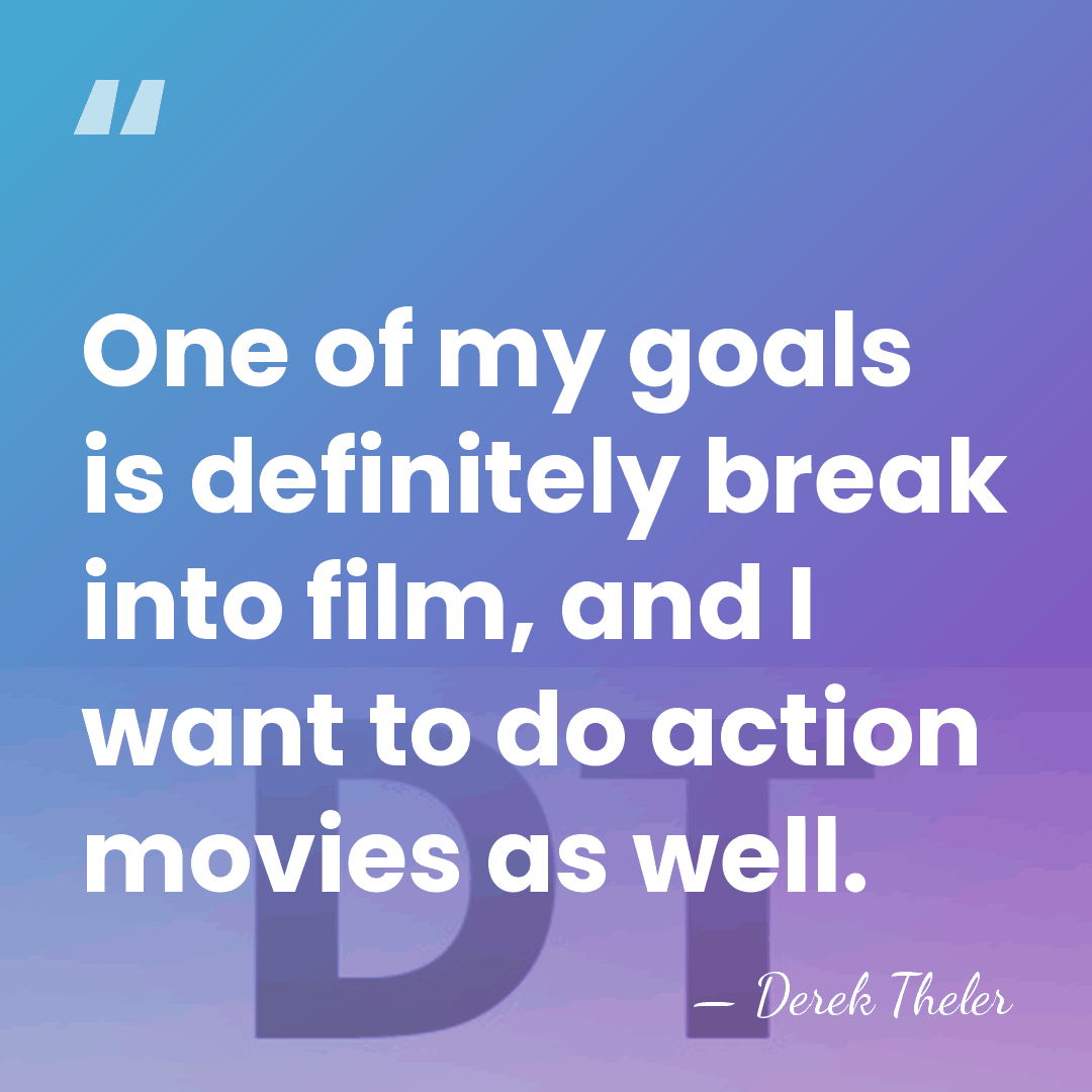 One of my goals is definitely break into film, and I want&hellip; - Derek Theler