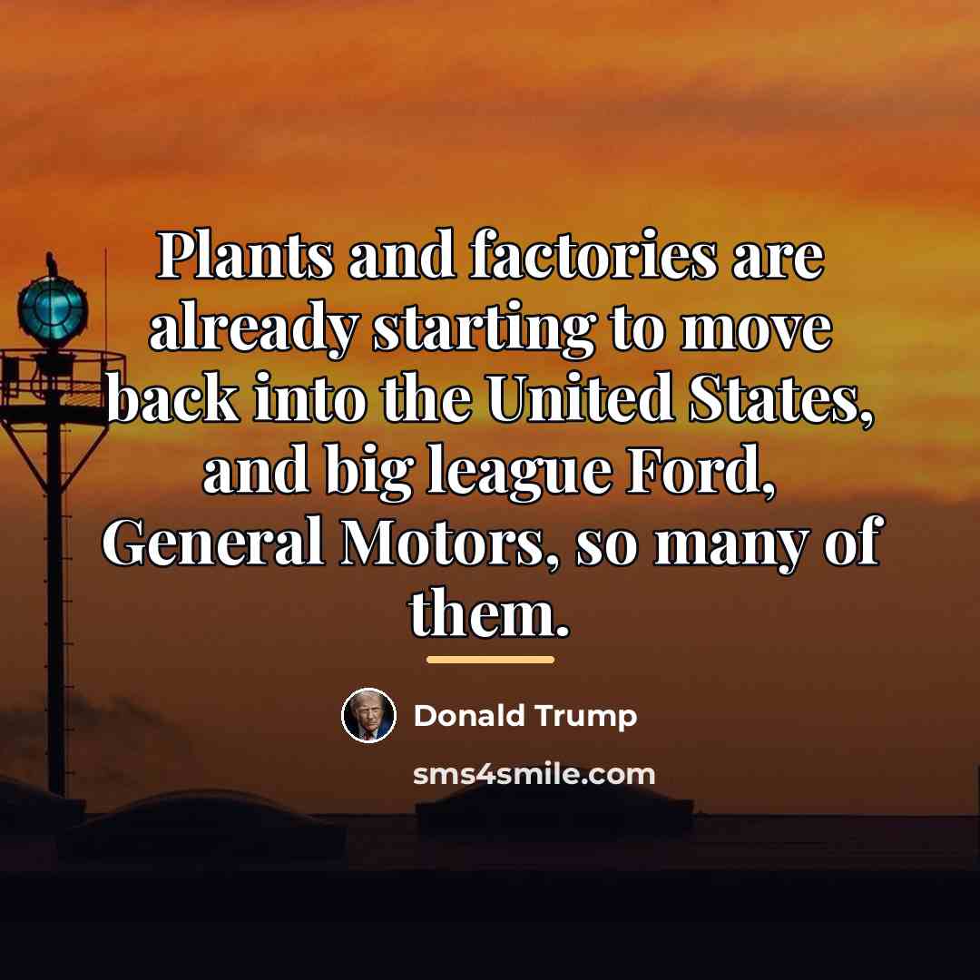 “Plants and factories are already starting to move back into…” quote by Donald Trump