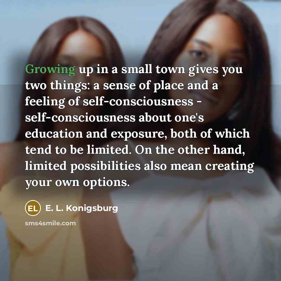 “Growing up in a small town gives you two things:…” quote by E. L. Konigsburg