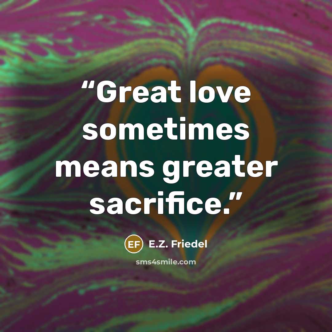 “Great love sometimes means greater sacrifice.” quote by E.Z. Friedel