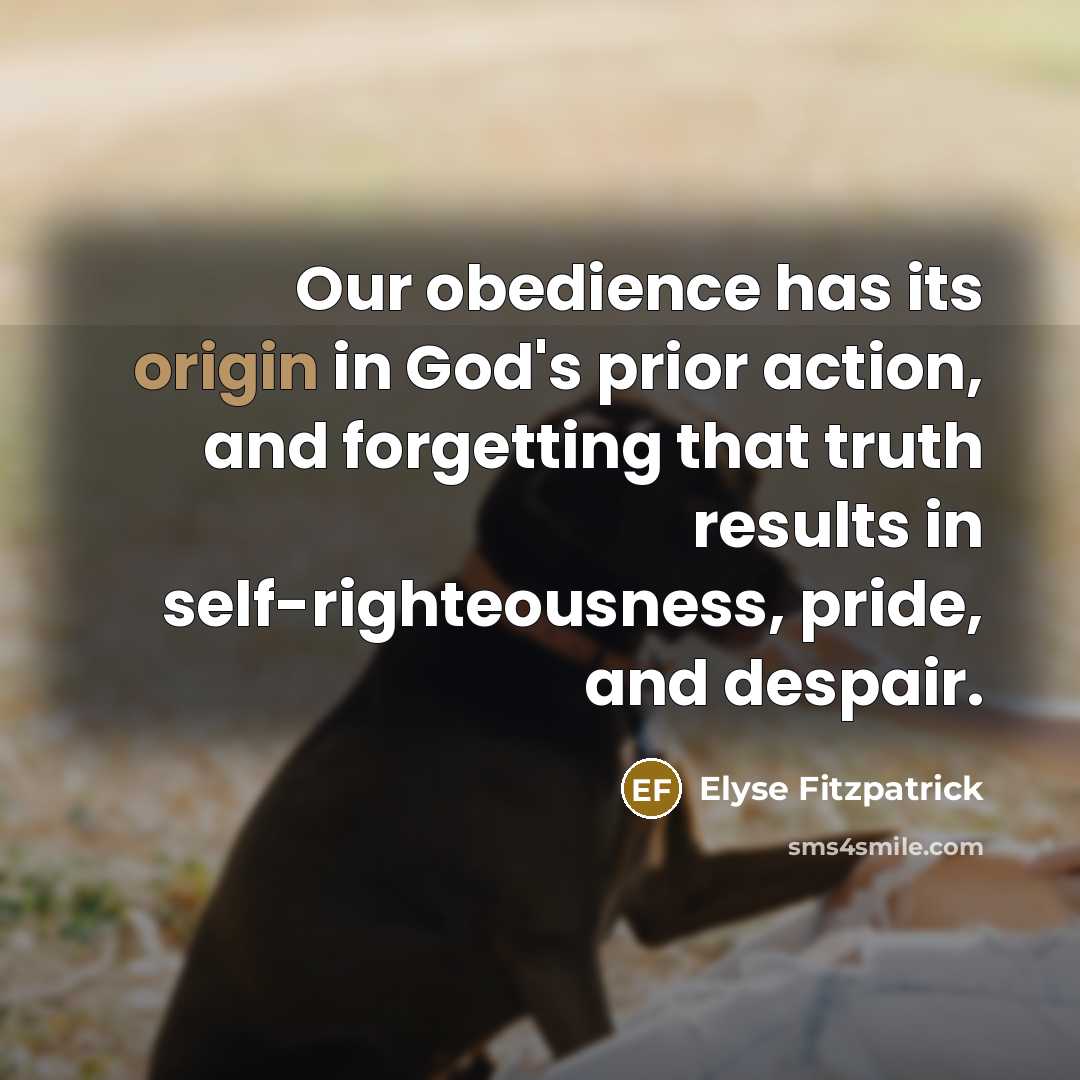 “Our obedience has its origin in God's prior action, and…” quote by Elyse Fitzpatrick