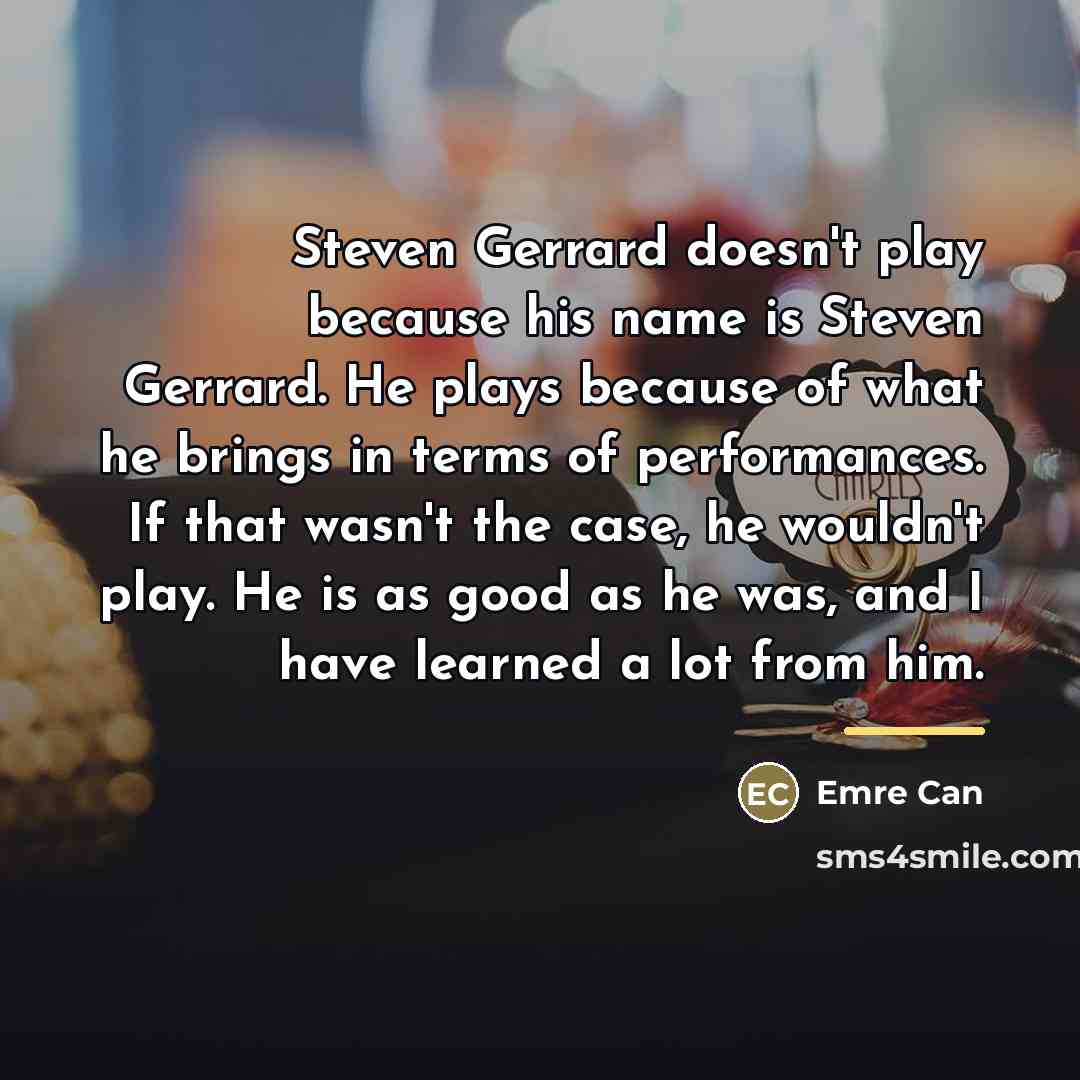 “Steven Gerrard doesn't play because his name is Steven Gerrard.…” quote by Emre Can