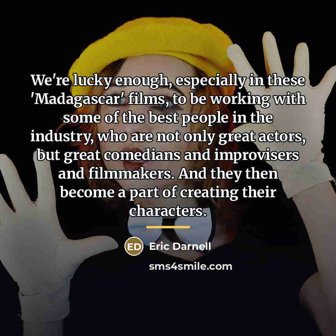 “We're lucky enough, especially in these 'Madagascar' films, to be…” quote by Eric Darnell