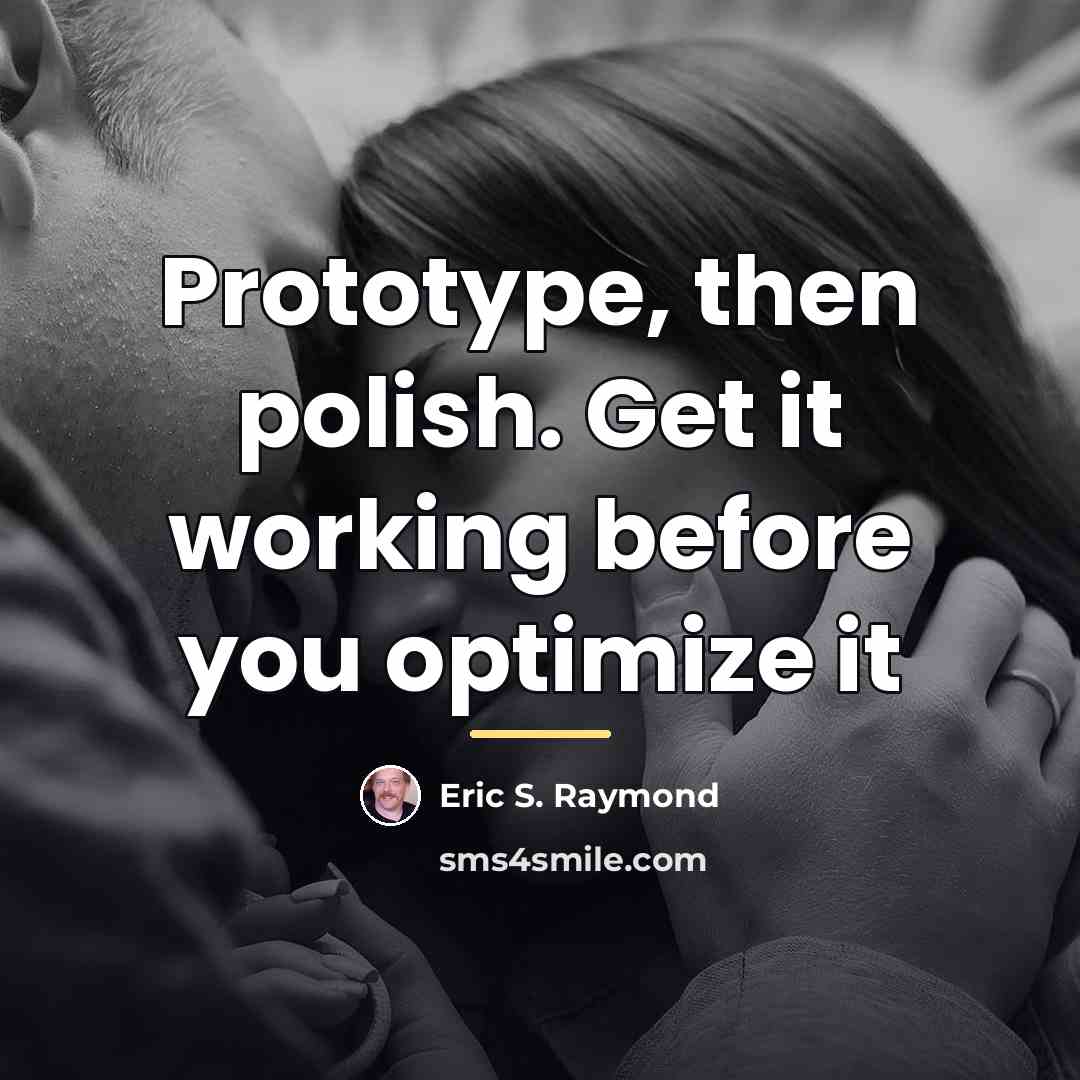 “Prototype, then polish. Get it working before you optimize it…” quote by Eric S. Raymond