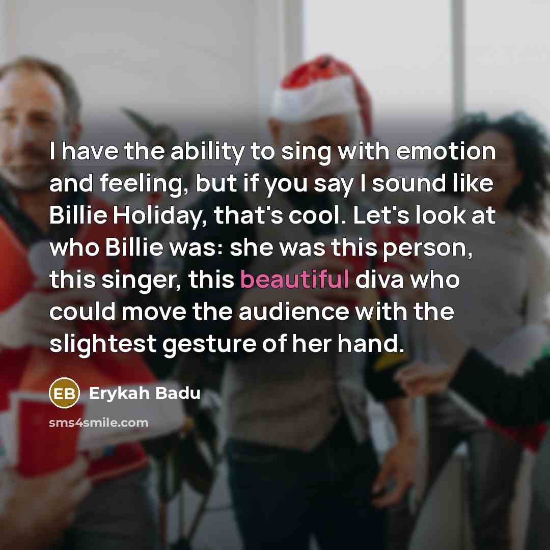 “I have the ability to sing with emotion and feeling,…” quote by Erykah Badu