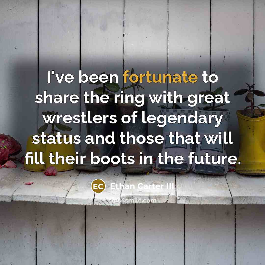 “I've been fortunate to share the ring with great wrestlers…” quote by Ethan Carter III