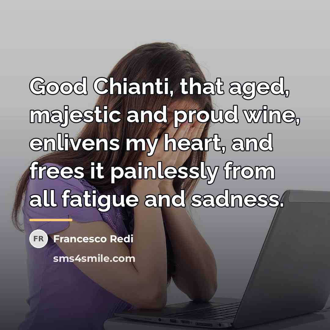 “Good Chianti, that aged, majestic and proud wine, enlivens my…” quote by Francesco Redi