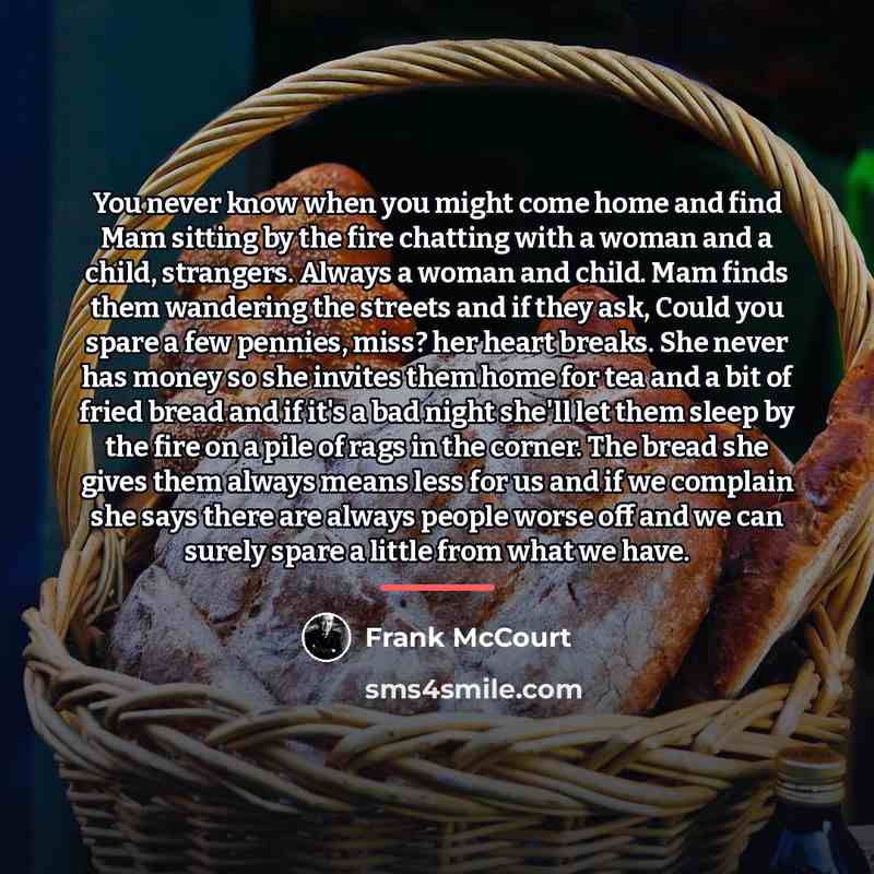 “You never know when you might come home and find…” quote by Frank McCourt