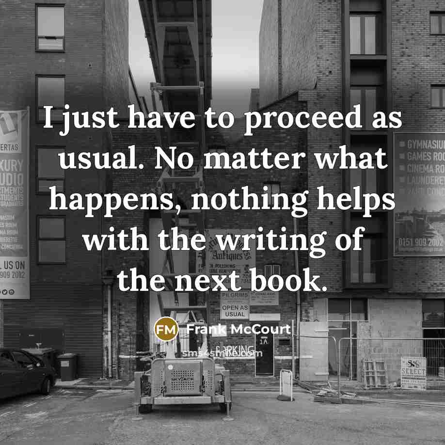 “I just have to proceed as usual. No matter what…” quote by Frank McCourt