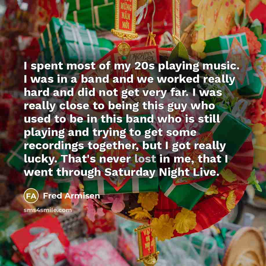 “I spent most of my 20s playing music. I was…” quote by Fred Armisen