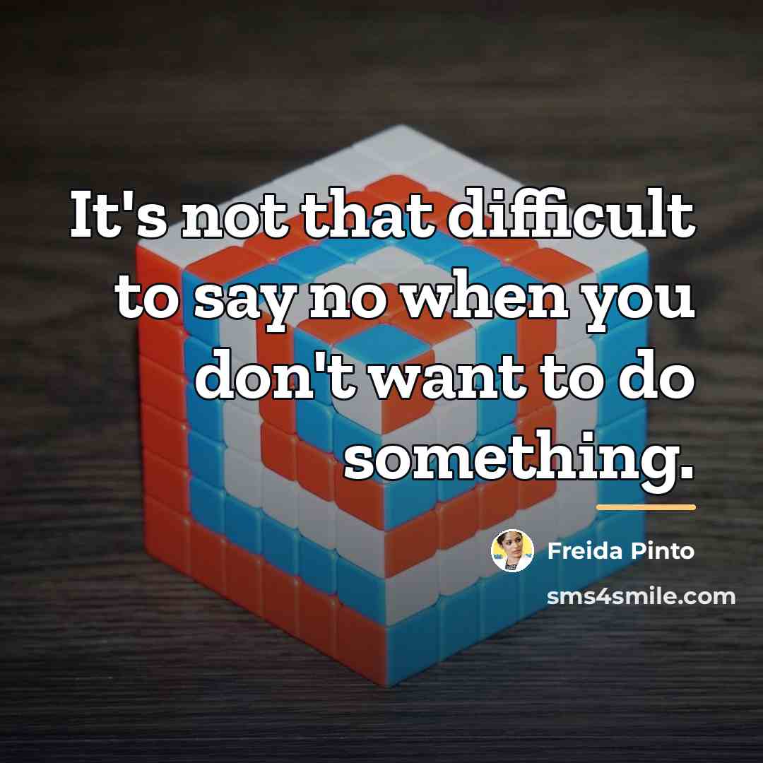 “It's not that difficult to say no when you don't…” quote by Freida Pinto