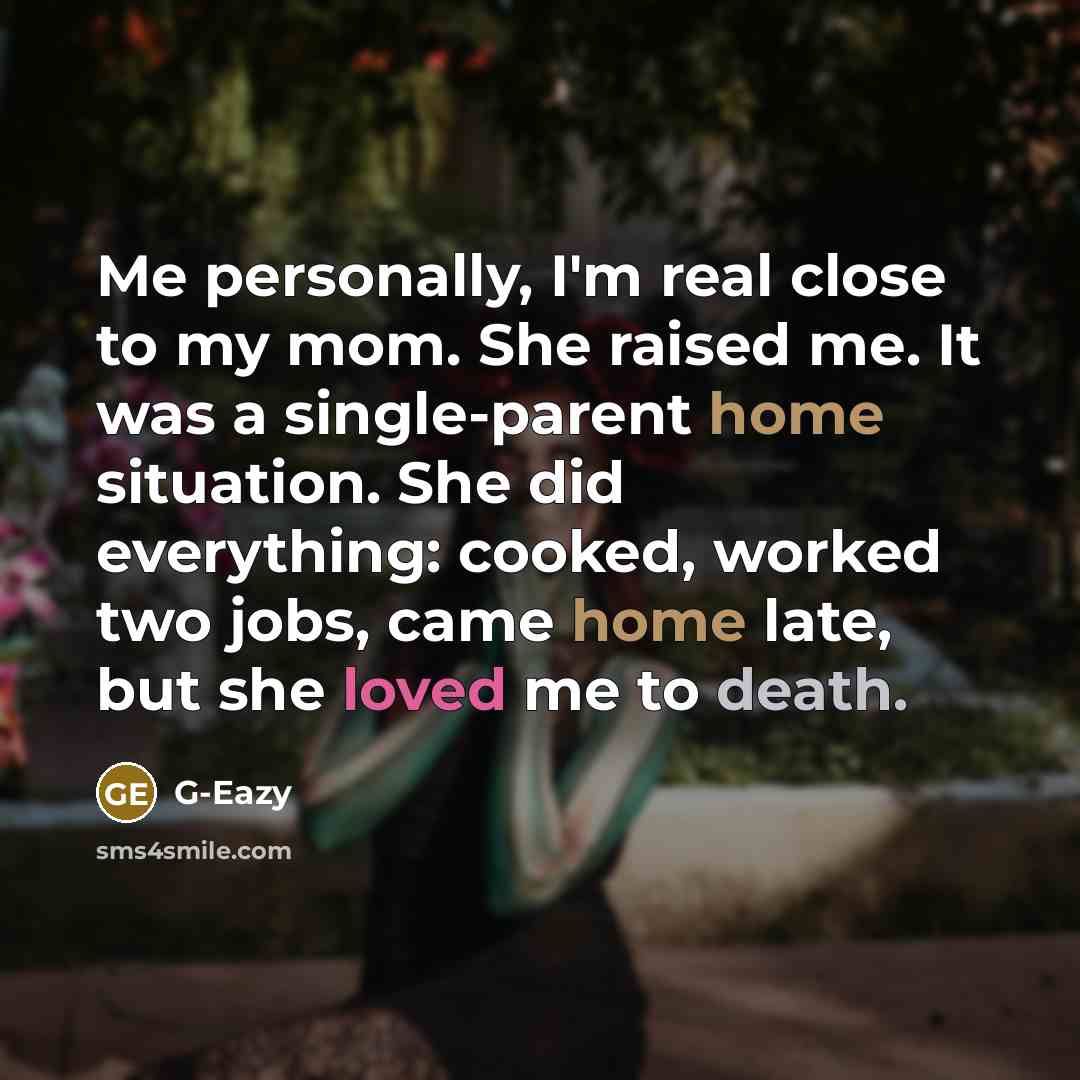 “Me personally, I'm real close to my mom. She raised…” quote by G-Eazy