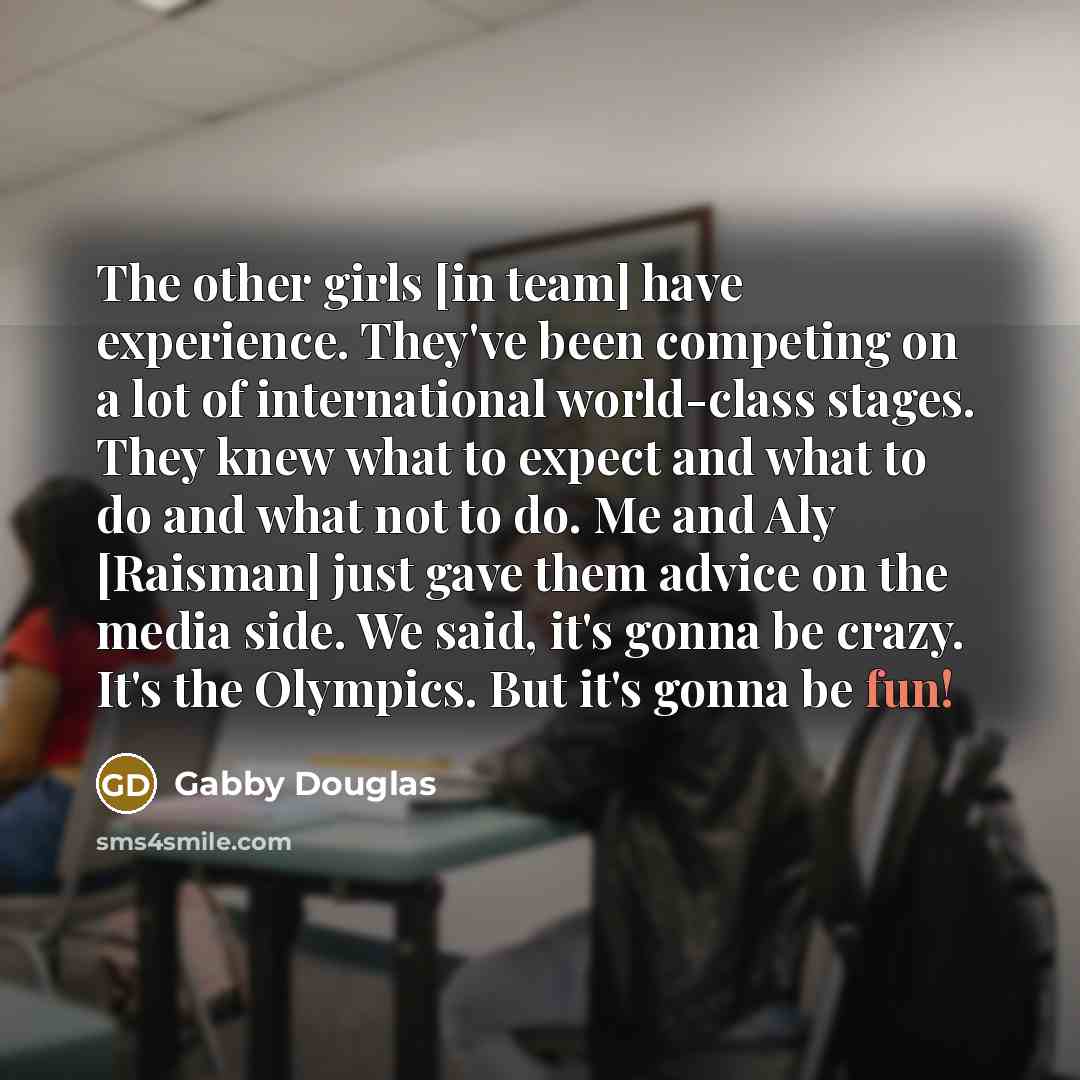 “The other girls [in team] have experience. They've been competing…” quote by Gabby Douglas