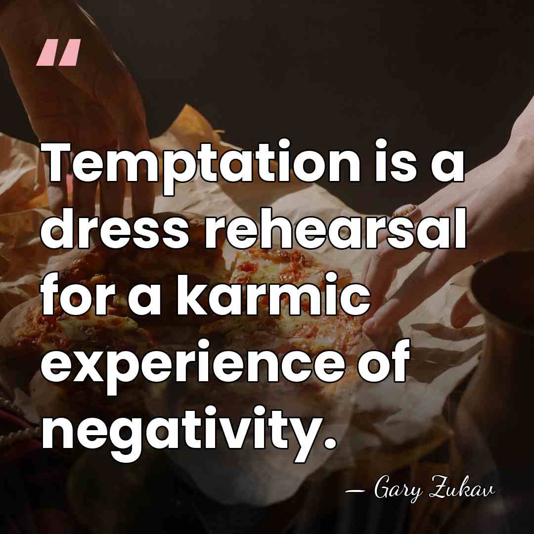 Temptation is a dress rehearsal for a karmic experience of negativity. - Gary Zukav