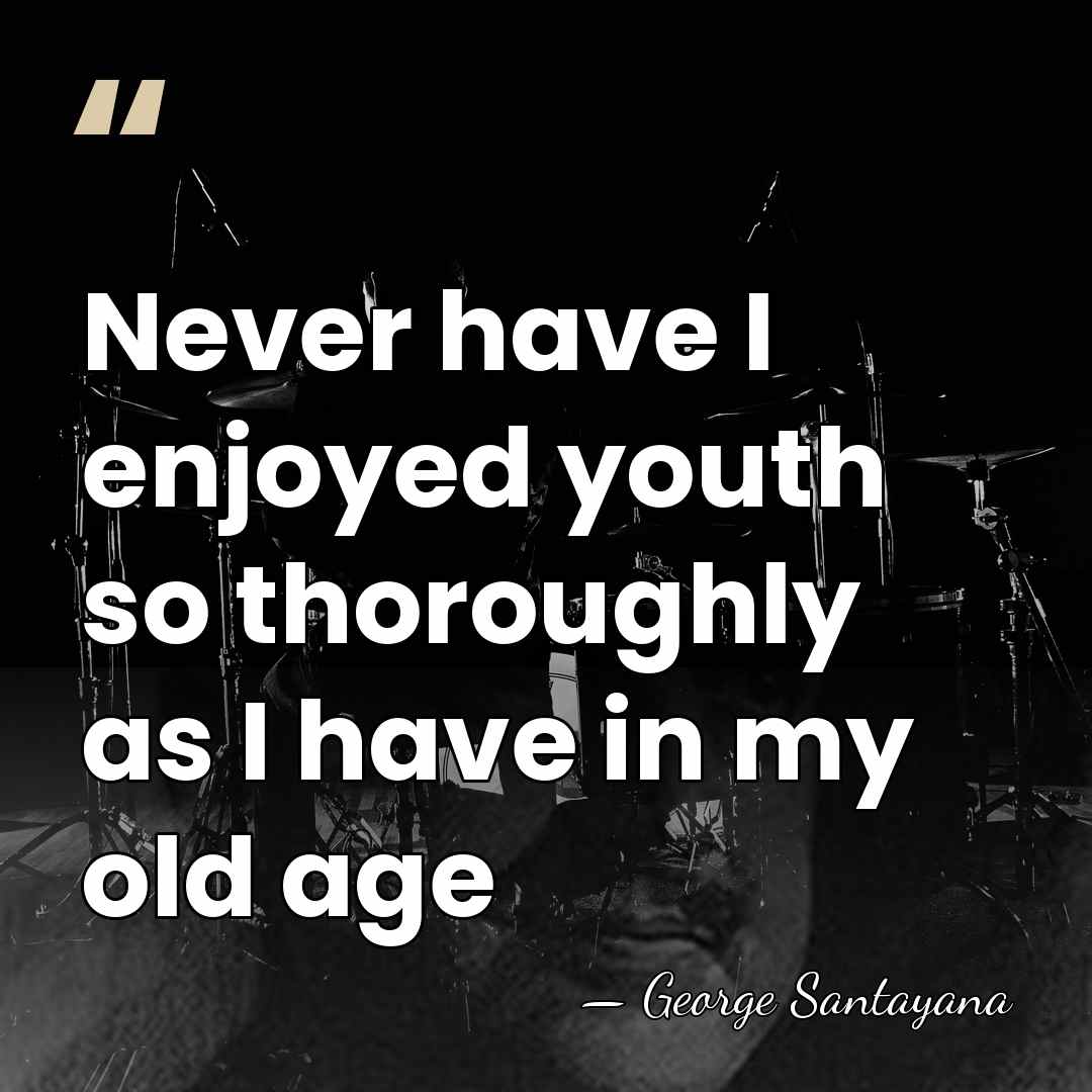 Never have I enjoyed youth so thoroughly as I have in my&hellip; - George Santayana