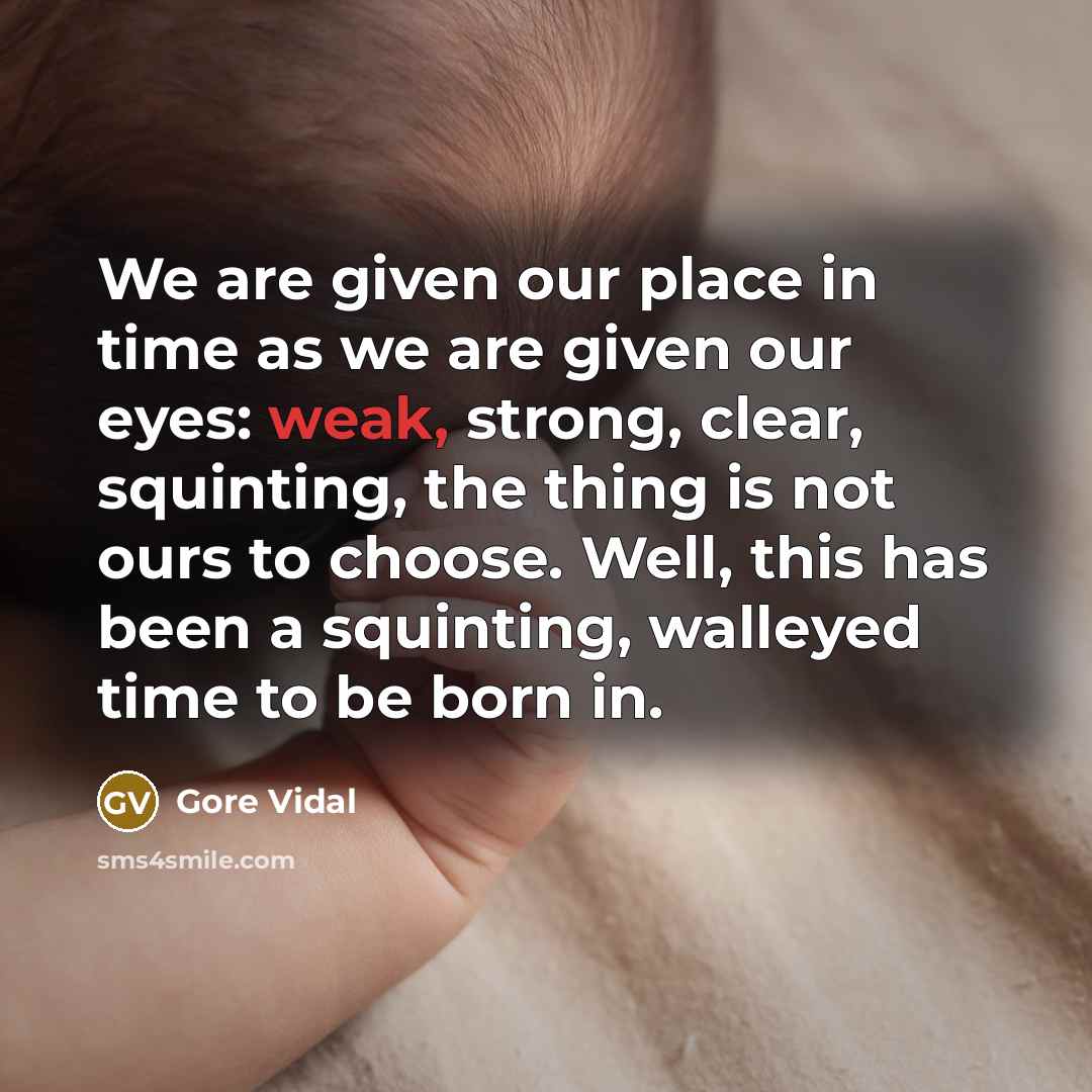 “We are given our place in time as we are…” quote by Gore Vidal