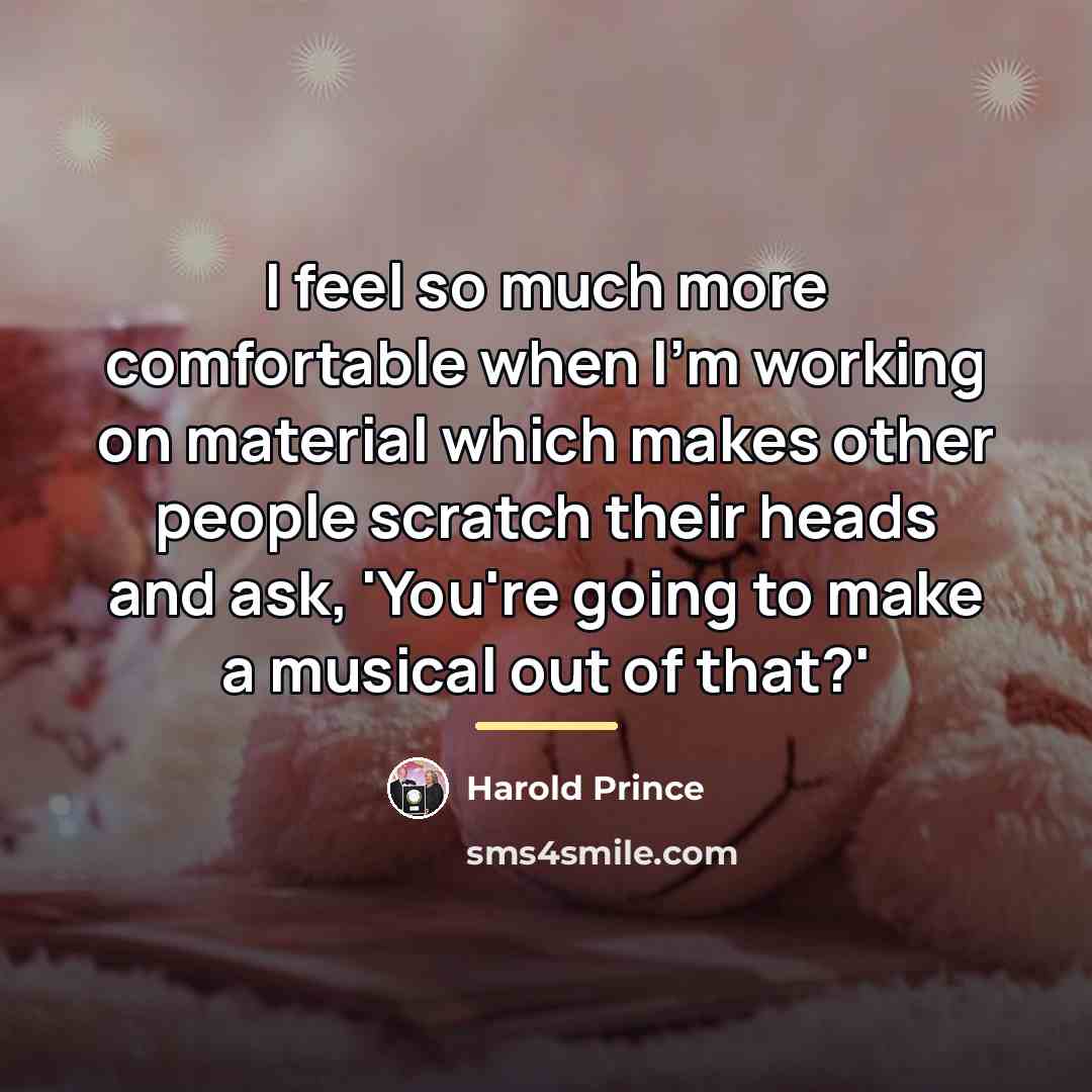“I feel so much more comfortable when I'm working on…” quote by Harold Prince