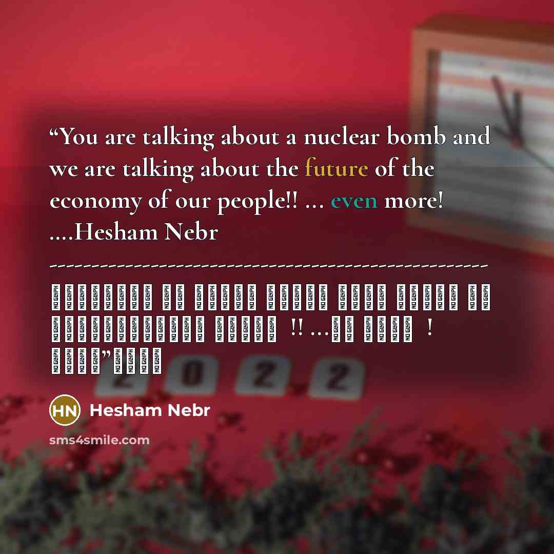 “You are talking about a nuclear bomb and we are talking about the future of the economy of our people!! ... even more! ….Hesham Nebr ---------------------------------------------------- انت تتكلم عن قنبلة نووية ونحن نتكلم عن مستقبل اقتصاد شعبنا !! ... بل أكثر ! هشام نيبر” quote by Hesham Nebr
