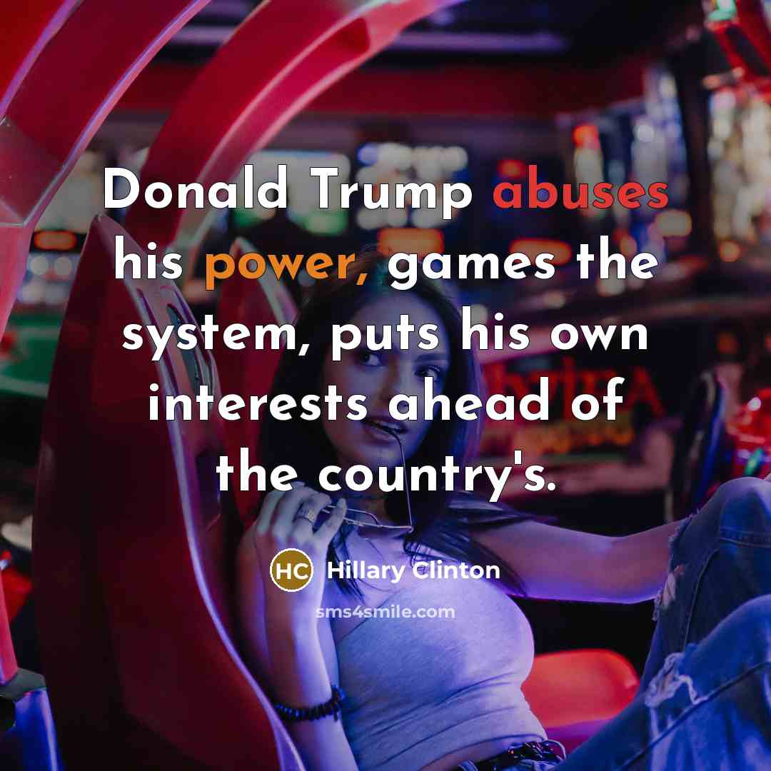 “Donald Trump abuses his power, games the system, puts his…” quote by Hillary Clinton