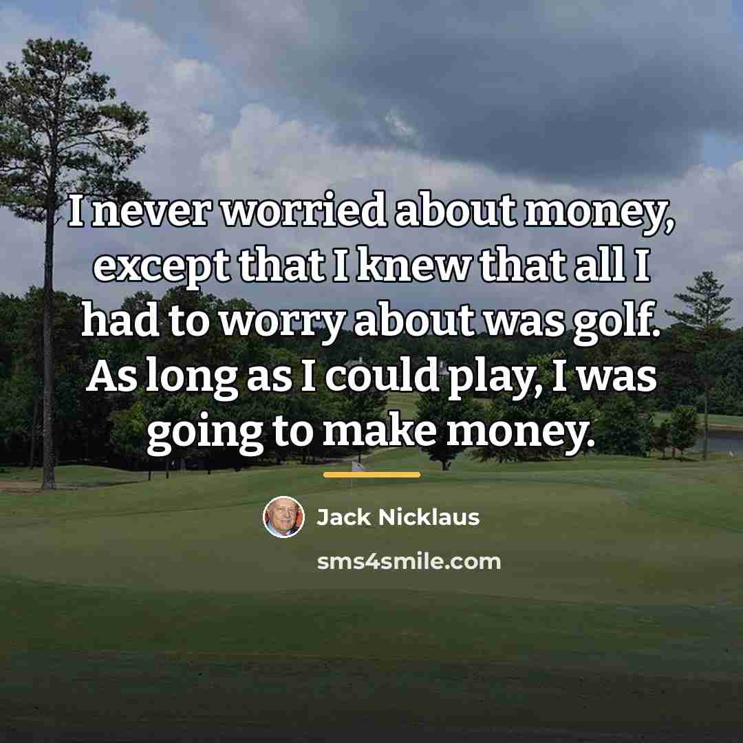 “I never worried about money, except that I knew that…” quote by Jack Nicklaus