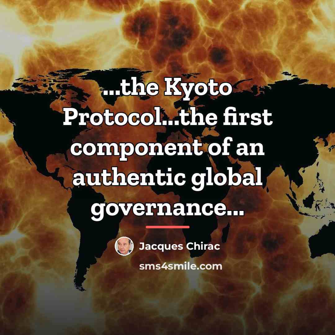 “...the Kyoto Protocol...the first component of an authentic global governance...…” quote by Jacques Chirac