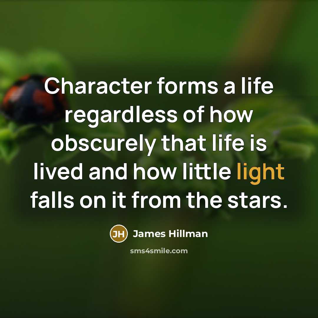 “Character forms a life regardless of how obscurely that life…” quote by James Hillman