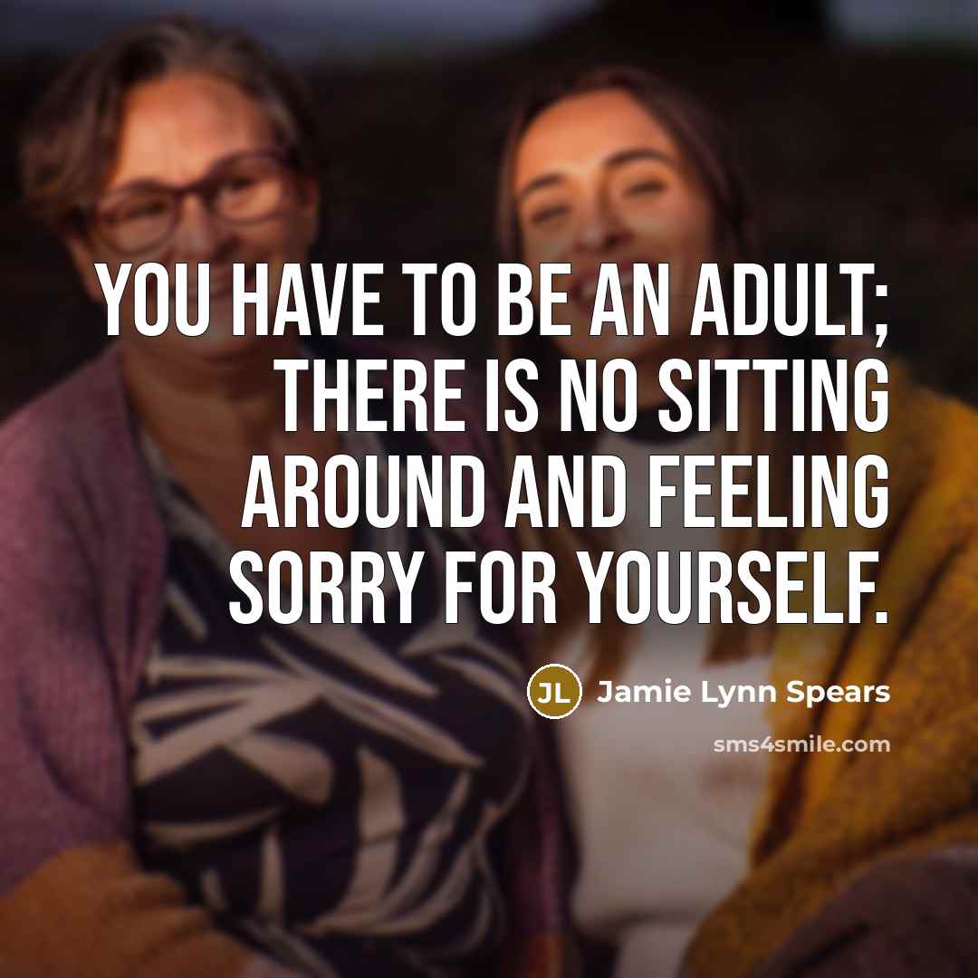 “You have to be an adult; there is no sitting…” quote by Jamie Lynn Spears