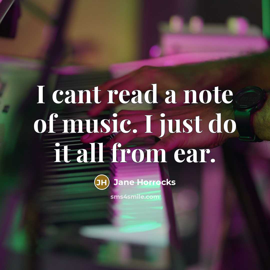 “I cant read a note of music. I just do…” quote by Jane Horrocks