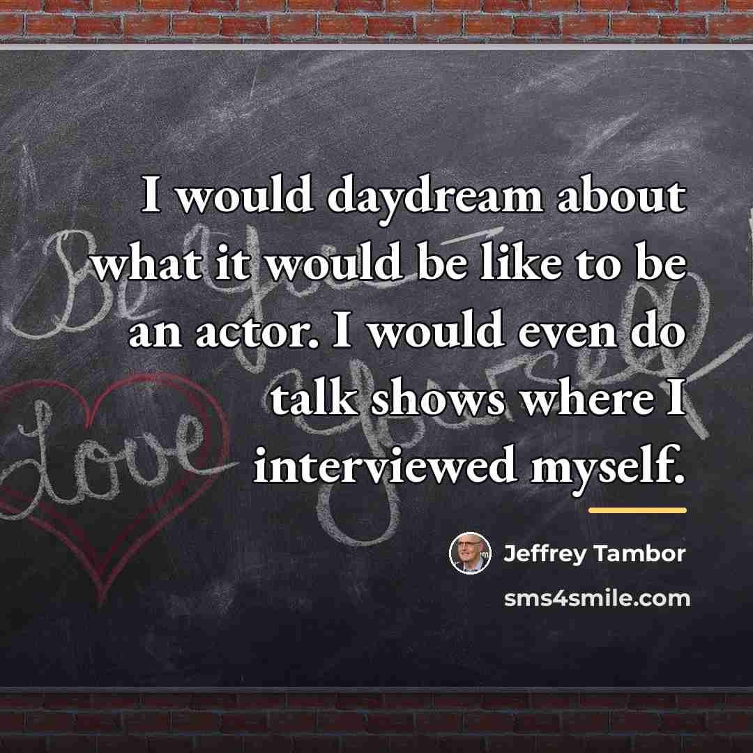 “I would daydream about what it would be like to…” quote by Jeffrey Tambor