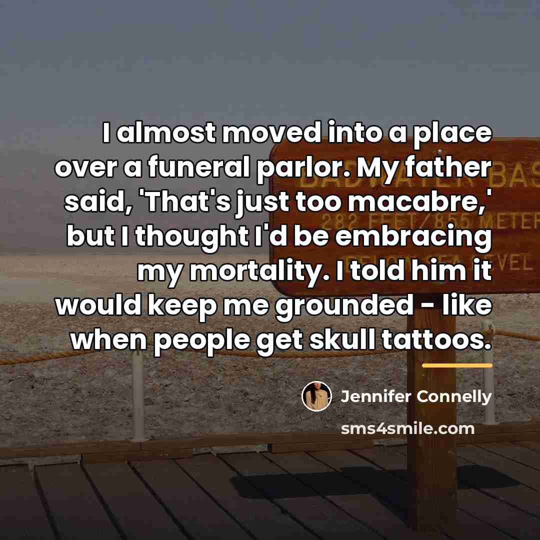 “I almost moved into a place over a funeral parlor.…” quote by Jennifer Connelly