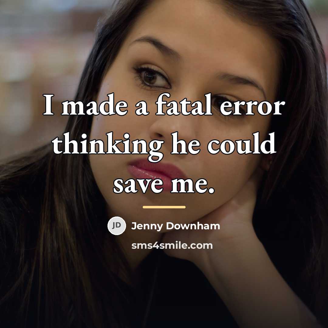 “I made a fatal error thinking he could save me.…” quote by Jenny Downham