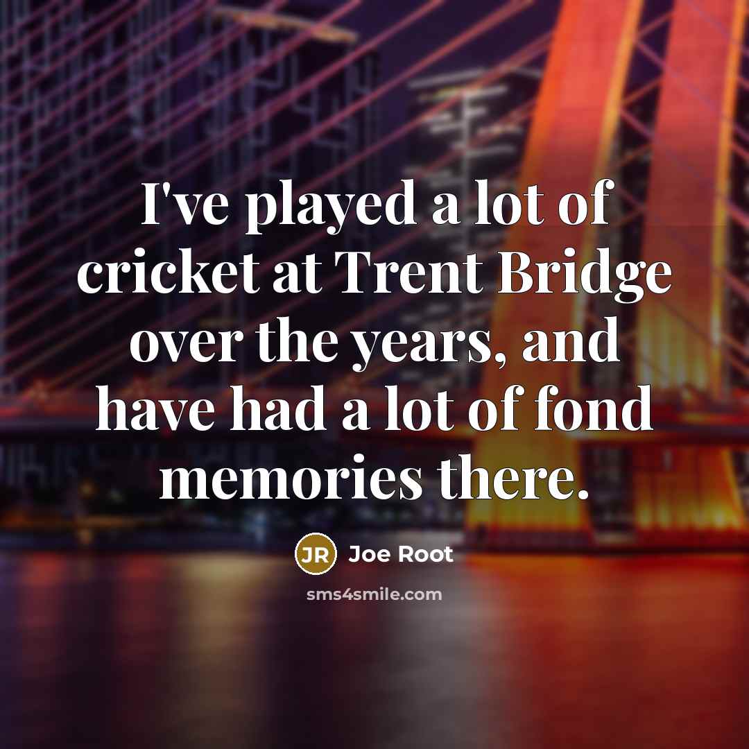 “I've played a lot of cricket at Trent Bridge over…” quote by Joe Root