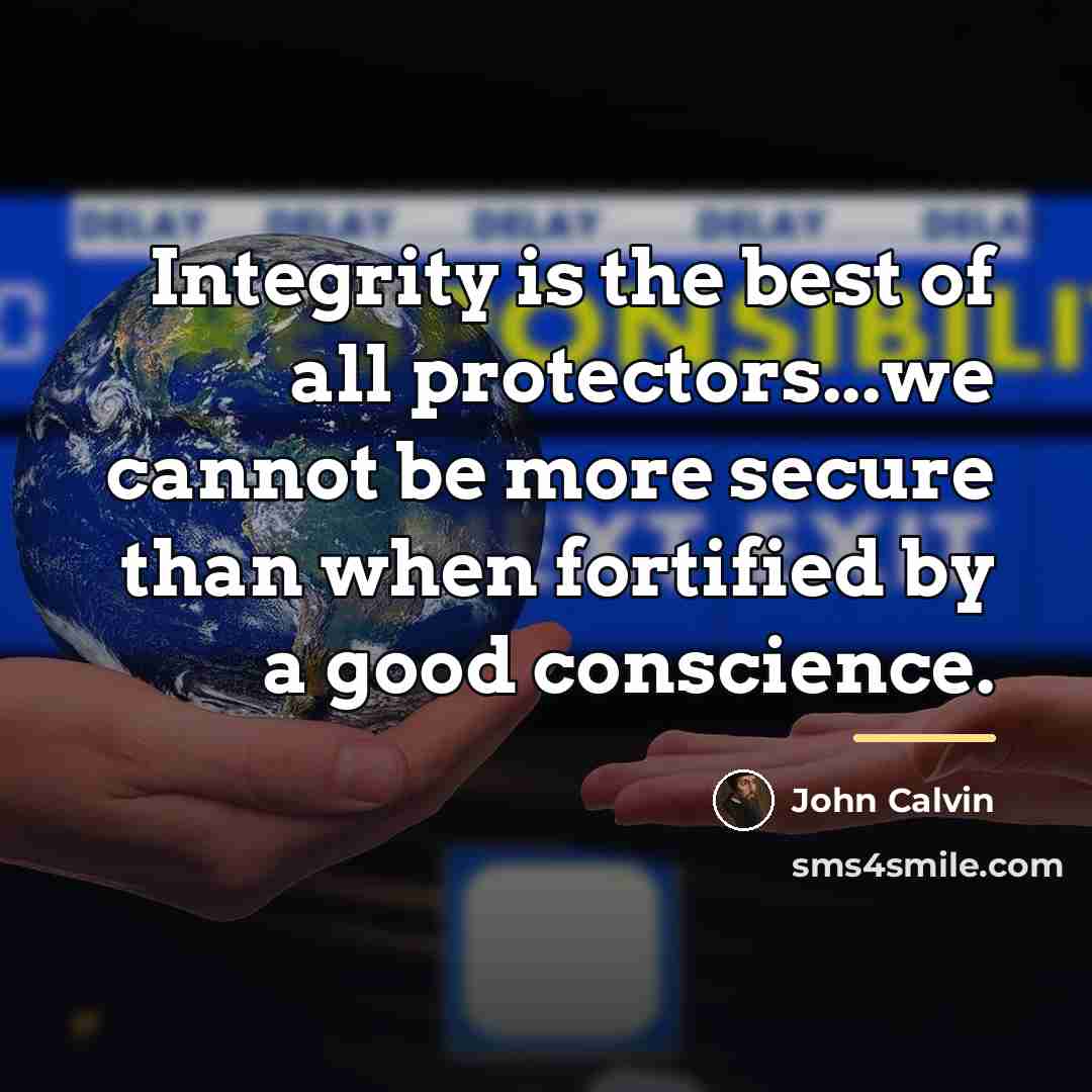 “Integrity is the best of all protectors...we cannot be more…” quote by John Calvin