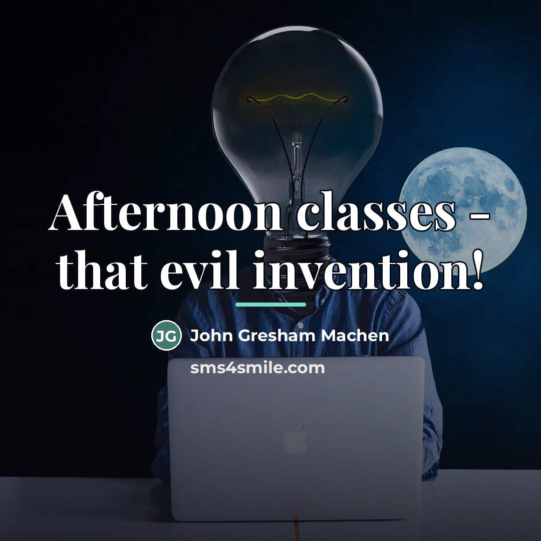 “Afternoon classes - that evil invention!…” quote by John Gresham Machen
