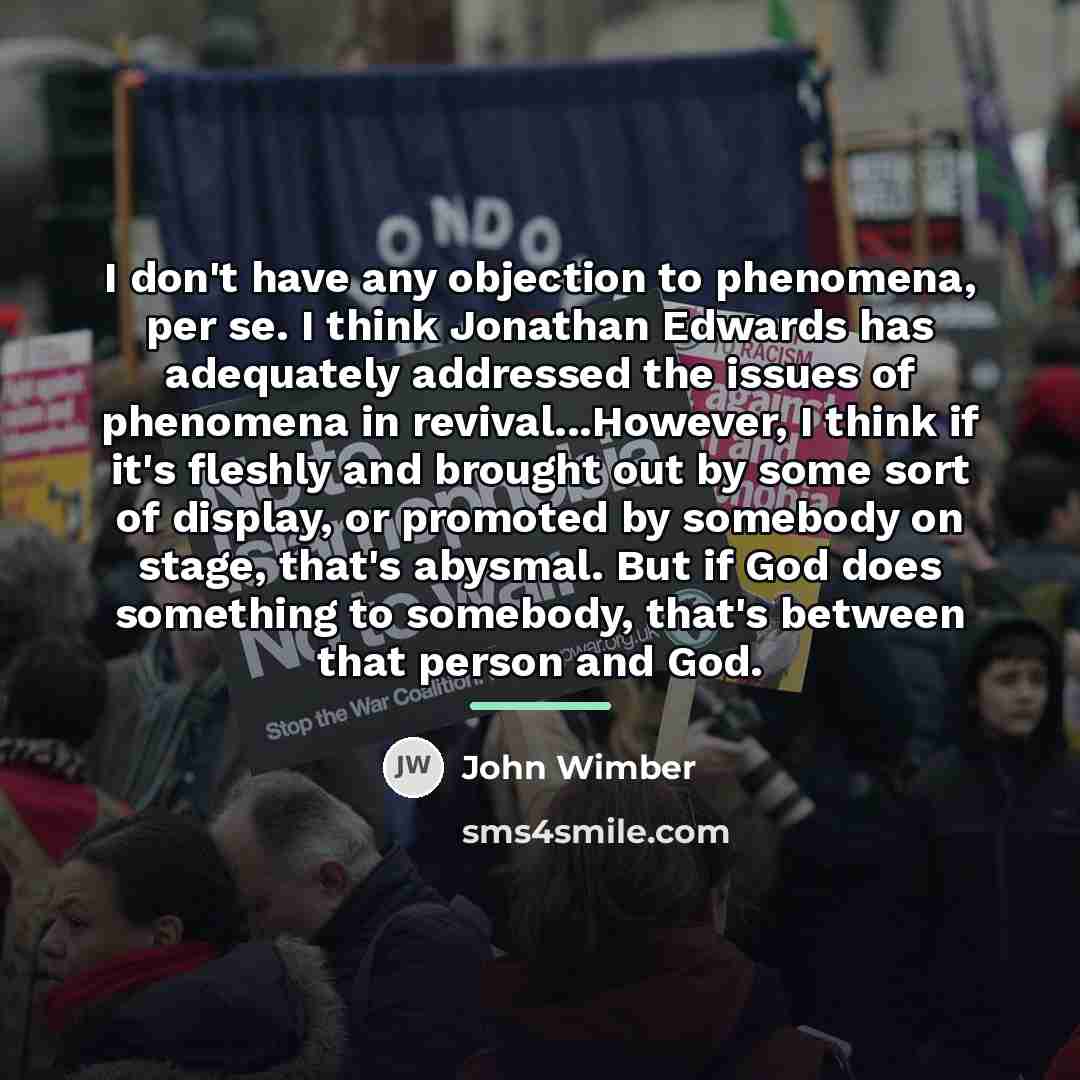 “I don't have any objection to phenomena, per se. I…” quote by John Wimber