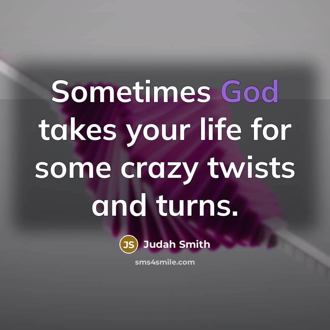 “Sometimes God takes your life for some crazy twists and…” quote by Judah Smith