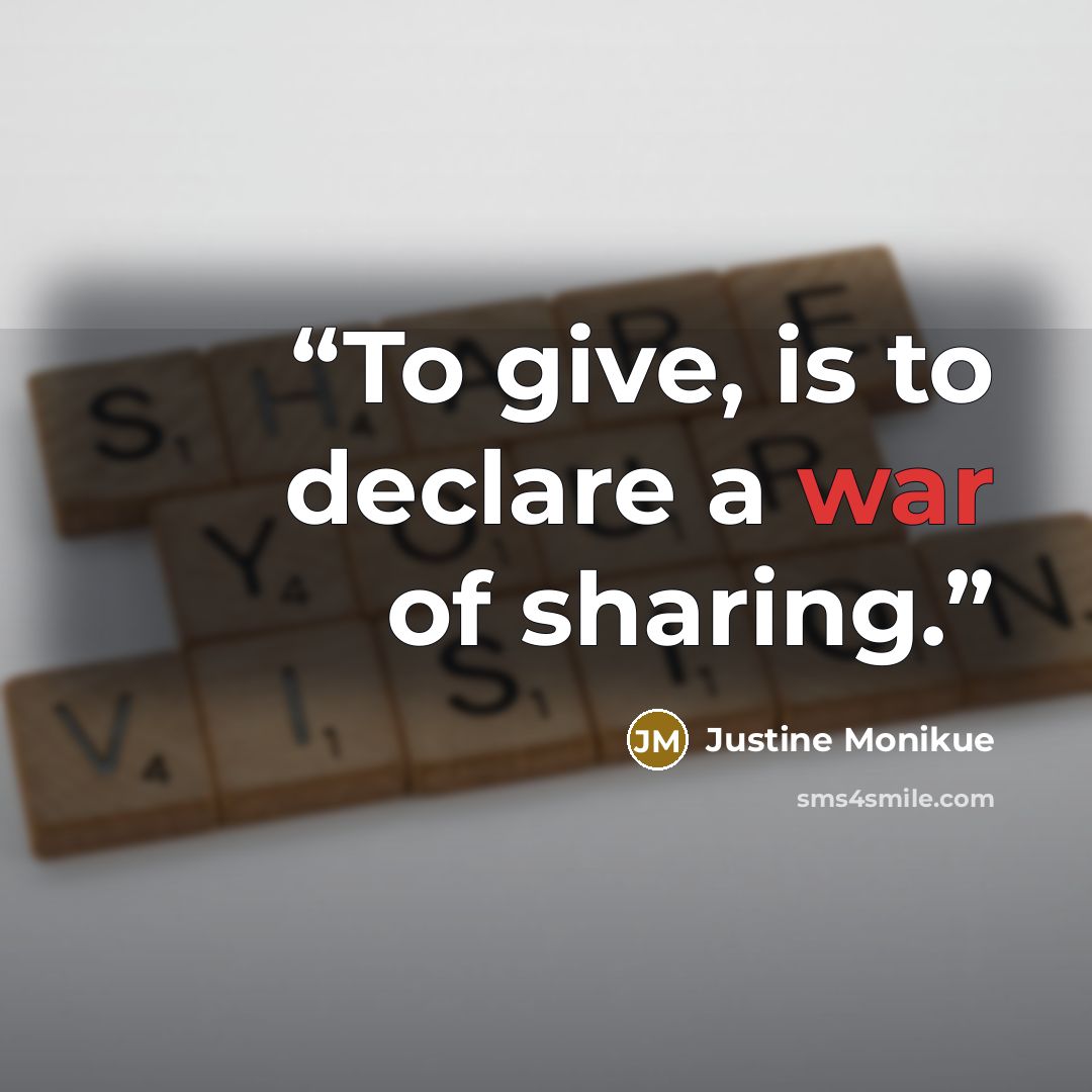 “To give, is to declare a war of sharing.” quote by Justine Monikue
