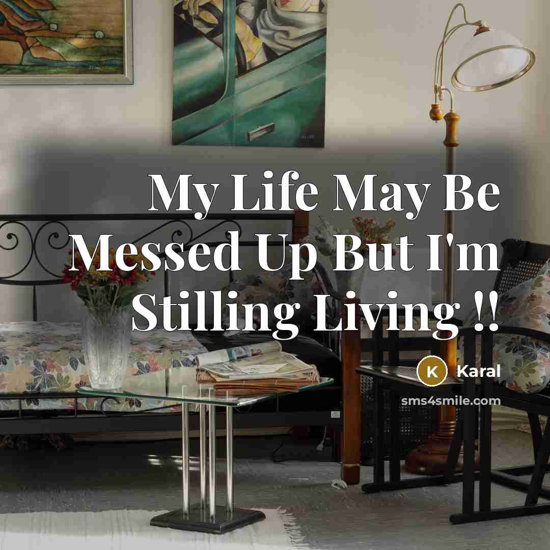 “My Life May Be Messed Up But I'm Stilling Living…” quote by Karal