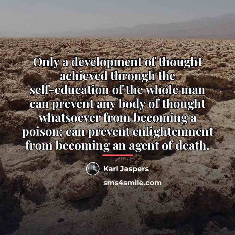 “Only a development of thought achieved through the self-education of…” quote by Karl Jaspers