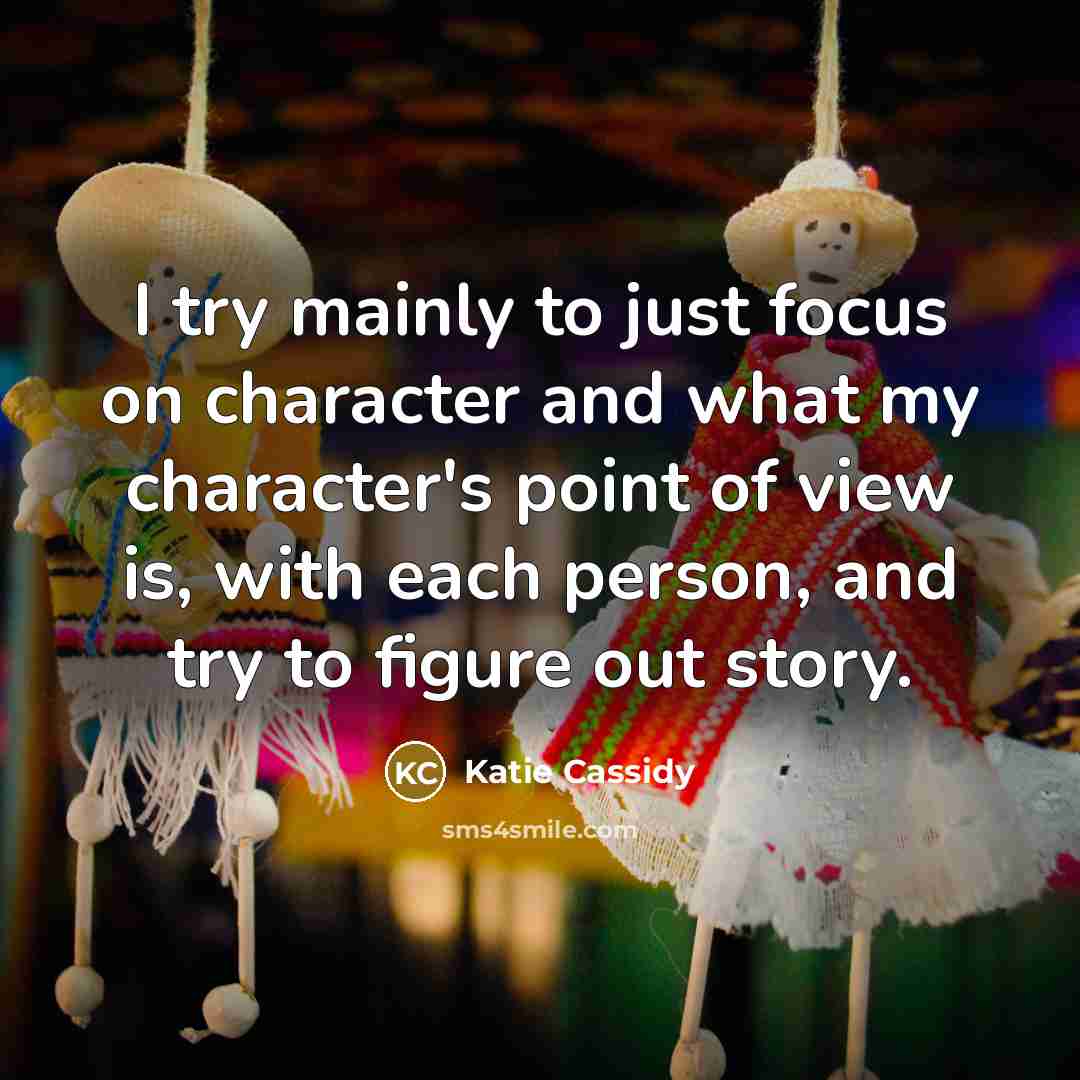 “I try mainly to just focus on character and what…” quote by Katie Cassidy