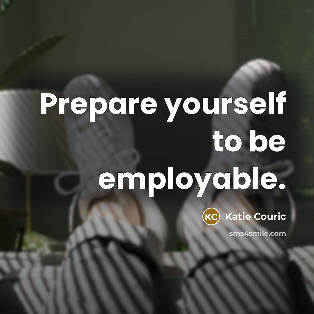 “Prepare yourself to be employable.…” quote by Katie Couric