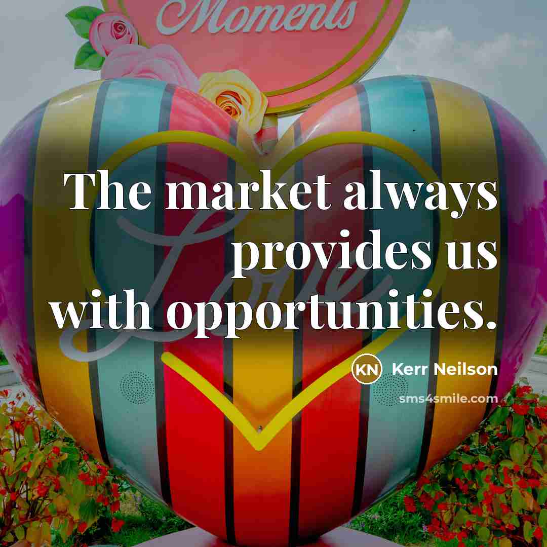 “The market always provides us with opportunities.…” quote by Kerr Neilson