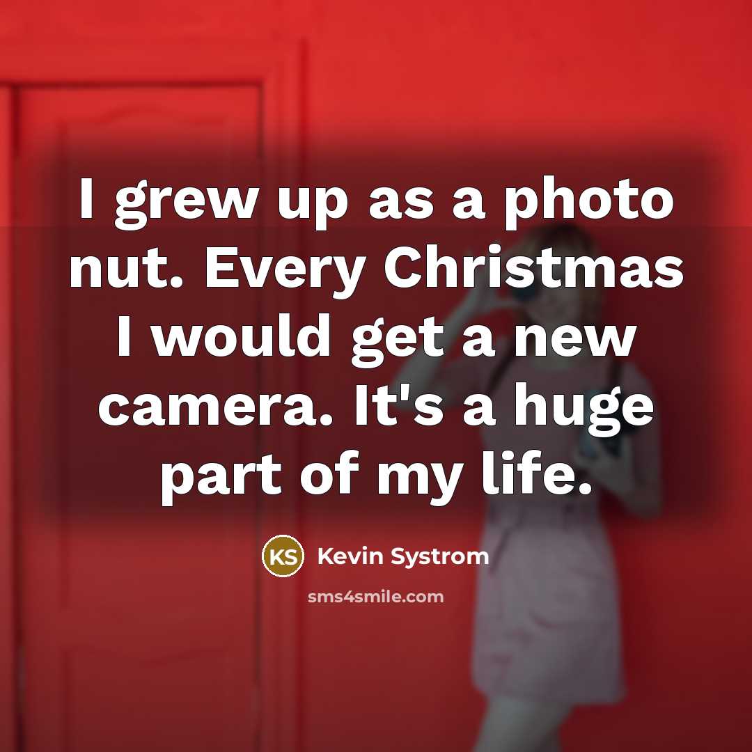 “I grew up as a photo nut. Every Christmas I…” quote by Kevin Systrom