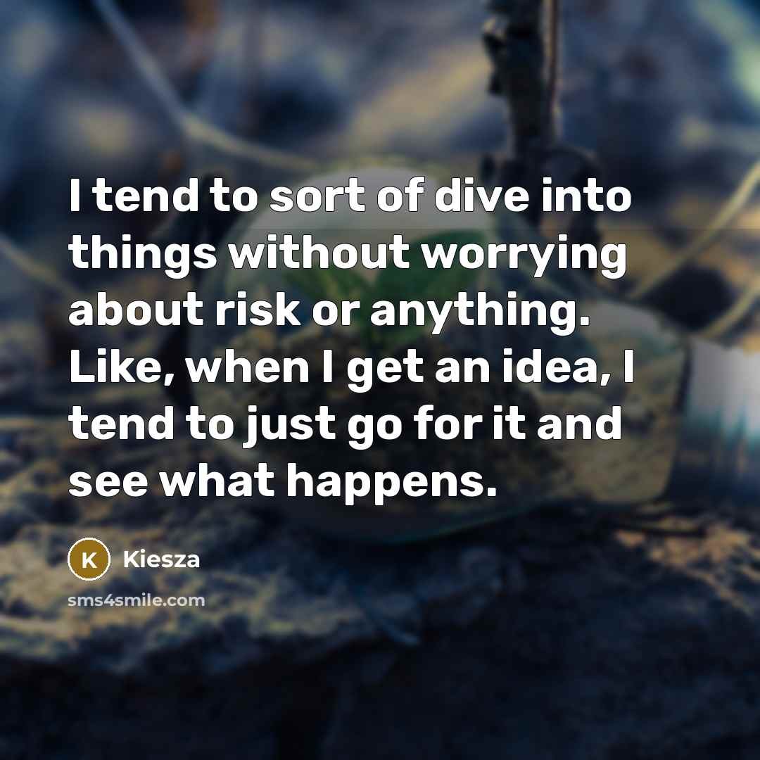 “I tend to sort of dive into things without worrying…” quote by Kiesza