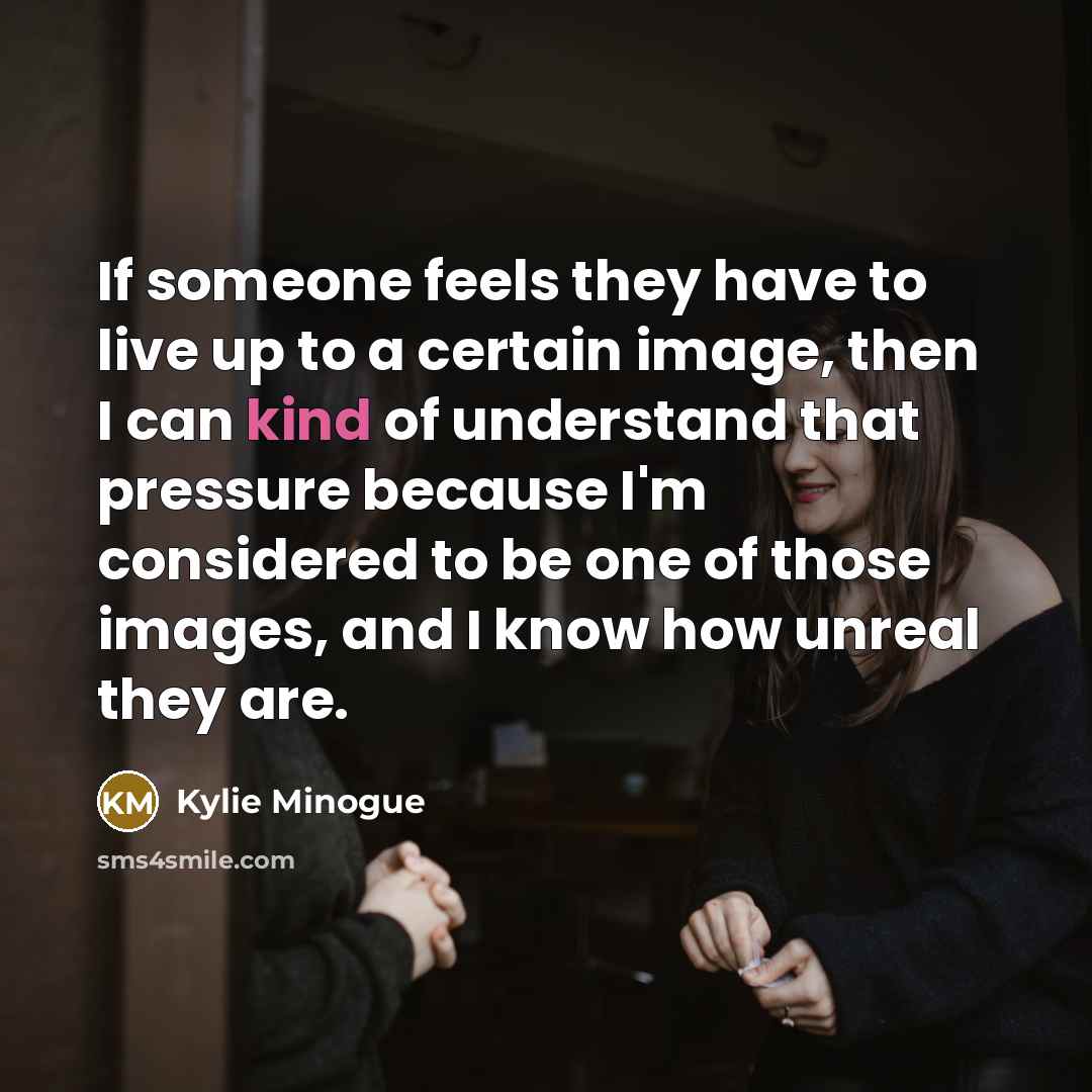 “If someone feels they have to live up to a…” quote by Kylie Minogue