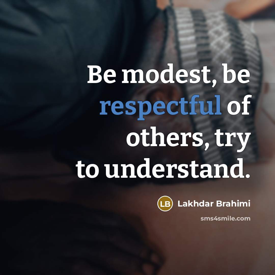 “Be modest, be respectful of others, try to understand.…” quote by Lakhdar Brahimi