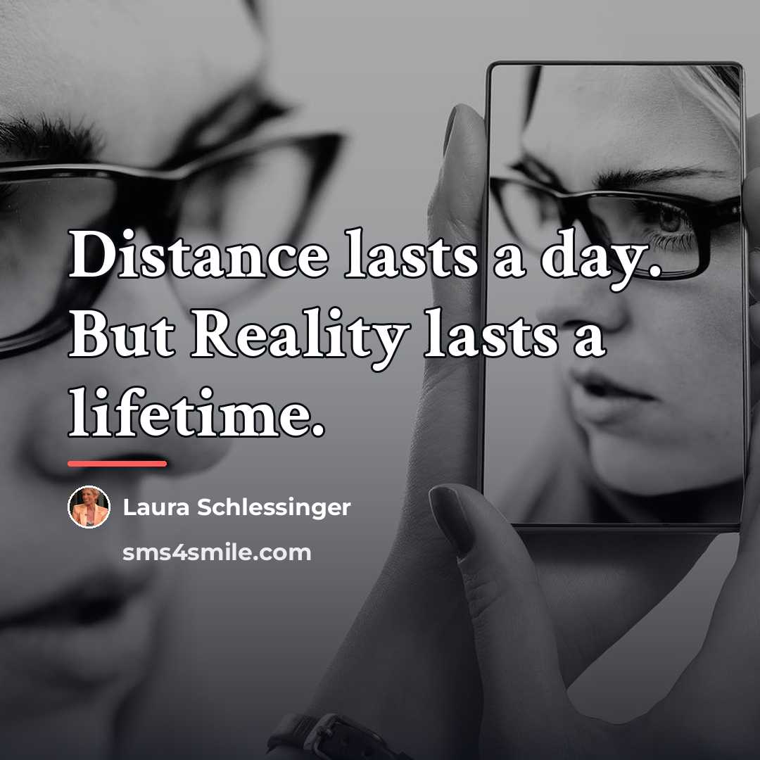 “Distance lasts a day. But Reality lasts a lifetime.…” quote by Laura Schlessinger