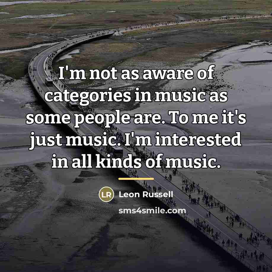 “I'm not as aware of categories in music as some…” quote by Leon Russell