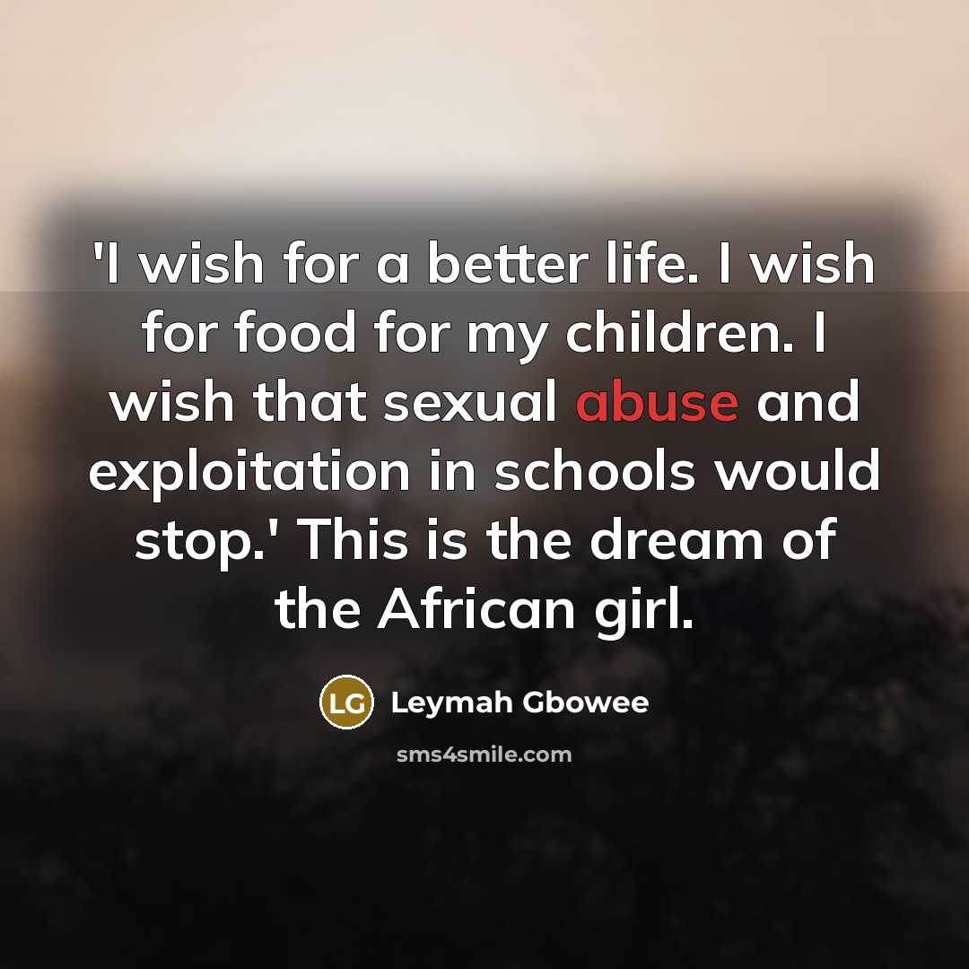 “'I wish for a better life. I wish for food…” quote by Leymah Gbowee