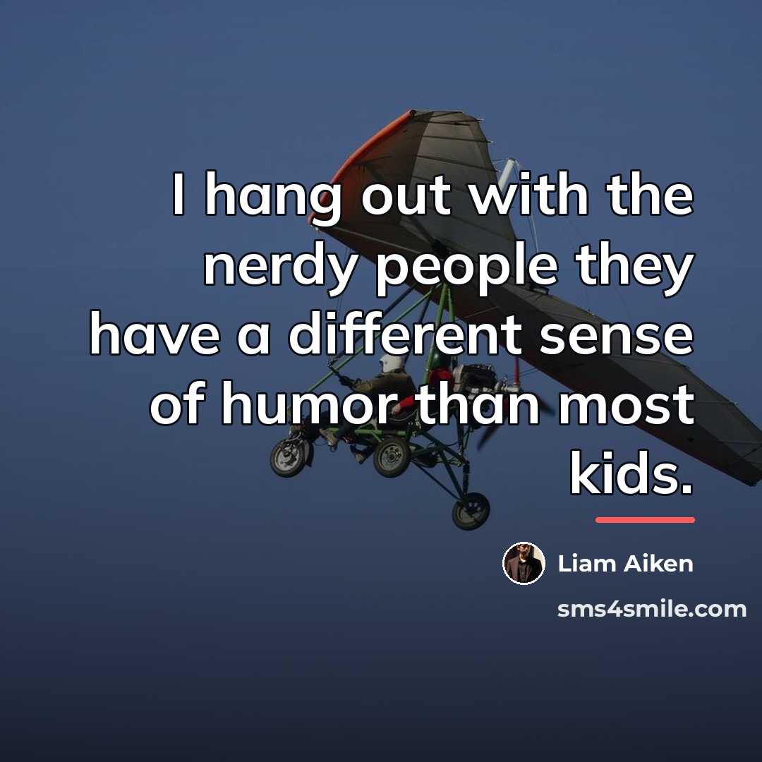 “I hang out with the nerdy people they have a…” quote by Liam Aiken